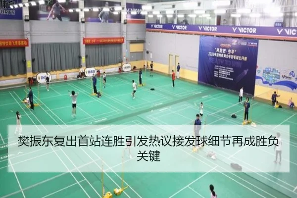 樊振东复出首站连胜引发热议接发球细节再成胜负关键