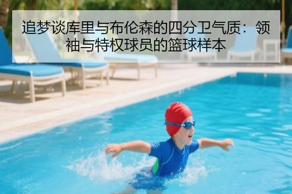追梦谈库里与布伦森的四分卫气质：领袖与特权球员的篮球样本